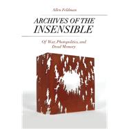 Archives of the Insensible by Feldman, Allen, 9780226277165