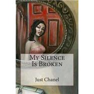 My Silence Is Broken by Chanel, Just, 9781505357165