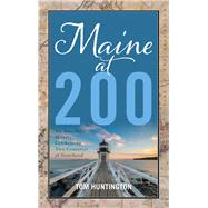 Maine at 200 An Anecdotal History Celebrating Two Centuries of Statehood by Huntington, Tom, 9781608937165