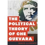 The Political Theory of Che Guevara by Llorente, Renzo, 9781783487165