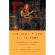Philosophy and Its History Aims and Methods in the Study of Early Modern Philosophy by Lrke, Mogens; Smith, Justin E. H.; Schliesser, Eric, 9780199857166
