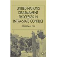 United Nations Disarmament Process in Intra-State Conflict by Hill, Stephen M., 9780333947166