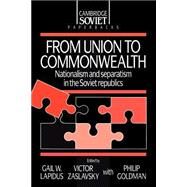 From Union to Commonwealth: Nationalism and Separatism in the Soviet Republics by Edited by Gail Lapidus , Victor Zaslavsky , With Philip Goldman, 9780521427166