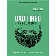Dad Tired and Loving It by Lopes, Jerrad, 9780736977166