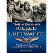 The Men Who Killed the Luftwaffe by Stout, Jay A., 9780811737166