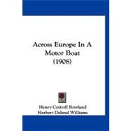 Across Europe in a Motor Boat by Rowland, Henry Cottrell; Williams, Herbert Deland, 9781120137166