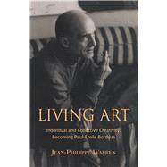 Living Art Individual and Collective Creativity: Becoming Paul-mile Borduas by Urquhart, Steven; Warren, Jean-Philippe, 9781550967166