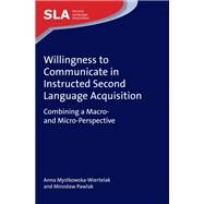 Willingness to Communicate in Instructed Second Language Acquisition Combining a Macro- and Micro-Perspective by Mystkowska-wiertelak, Anna; Pawlak, Mirosaw, 9781783097166