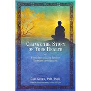 Change the Story of Your Health Using Shamanic and Jungian Techniques for Healing by Greer, Carl, 9781844097166