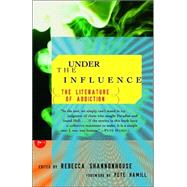 Under the Influence The Literature of Addiction by Shannonhouse, Rebecca; Hamill, Pete, 9780375757167