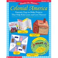 Hands-On History: Colonial America Fantastic Easy-to-Make Projects That Help Kids Learn and Love History! by Gravois, Michael, 9780439587167