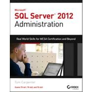 Microsoft SQL Server 2012 Administration Real-World Skills for MCSA Certification and Beyond (Exams 70-461, 70-462, and 70-463) by Carpenter, Tom, 9781118487167