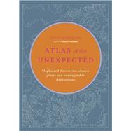 Atlas of the Unexpected Haphazard discoveries, chance places and unimaginable destinations by Elborough, Travis, 9781781317167