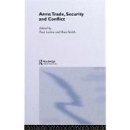 The Arms Trade, Security and Conflict by Levine, Paul; Smith, Ron, 9780203477168