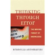 Thinking through Error The Moving Target of Knowledge by Antomarini, Brunella, 9780739167168