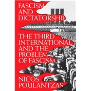 Fascism and Dictatorship The Third International and the Problem of Fascism by POULANTZAS, NICOS, 9780860917168
