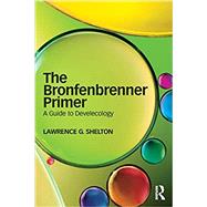 The Bronfenbrenner Primer: A Guide to Develecology by Shelton; Lawrence, 9781138037168