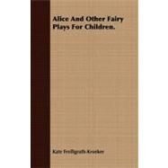 Alice and Other Fairy Plays for Children by Freiligrath-kroeker, Kate, 9781409777168
