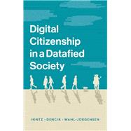 Digital Citizenship in a Datafied Society by Hintz, Arne; Dencik, Lina; Wahl-jorgensen, Karin, 9781509527168