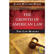 The Growth of American Law: The Law Makers by Hurst, James Willard, 9781584777168