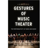 Gestures of Music Theater The Performativity of Song and Dance by Symonds, Dominic; Taylor, Millie, 9780199997169