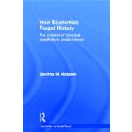 How Economics Forgot History: The Problem of Historical Specificity in Social Science by Hodgson; Geoffrey M, 9780415257169