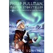 Philip Pullman, Master Storyteller A Guide to the Worlds of His Dark Materials by Squires, Claire, 9780826417169