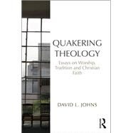 Quakering Theology: Essays on Worship, Tradition and Christian Faith by Johns,David L., 9781138267169