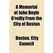 A Memorial of John Boyle O'reilly from the City of Boston by Boston City Council; O'Reilly, John Boyle, 9781154487169