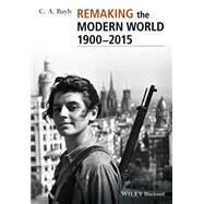 Remaking the Modern World 1900 - 2015 Global Connections and Comparisons by Bayly, C. A., 9781405187169
