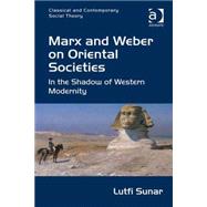 Marx and Weber on Oriental Societies: In the Shadow of Western Modernity by Sunar,Lutfi, 9781472417169