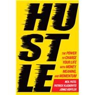 Hustle The Power to Charge Your Life with Money, Meaning, and Momentum by Patel, Neil; Vlaskovits, Patrick; Koffler, Jonas, 9781623367169