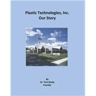 Plastic Technologies, Inc. Our Story by Brady, Dr. Tom, 9781667857169