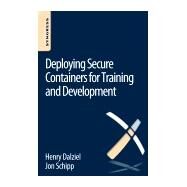 Deploying Secure Containers for Training and Development by Schipp, Jon; Dalziel, Henry, 9780128047170