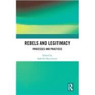 Rebels and Legitimacy: Processes and Practices by Duyvesteyn; Isabelle, 9781138607170
