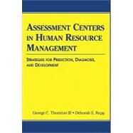 Assessment Centers in Human Resource Management : Strategies for Prediction, Diagnosis, and Development by Thornton III, George C.; Rupp, Deborah E., 9781410617170