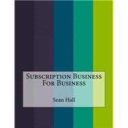 Subscription Business for Business by Hall, Sean, 9781523717170