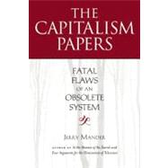 The Capitalism Papers Fatal Flaws of an Obsolete System by Mander, Jerry, 9781582437170