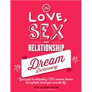 The Love, Sex, and Relationship Dream Dictionary Your Guide to Interpreting 1,000 Common Dreams and Symbols about Your Romantic Life by Sullivan Walden, Kelly, 9781592337170