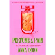 Perfume and Pain A Novel by Dorn, Anna, 9781668047170