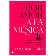 Por amor a la msica Una introduccin a los principales compositores clsicos by Swafford, Jan, 9788494627170