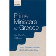 Prime Ministers in Greece The Paradox of Power by Featherstone, Kevin; Papadimitriou, Dimitris, 9780198717171
