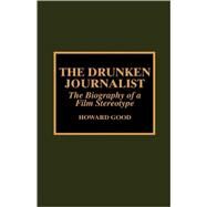 The Drunken Journalist The Biography of a Film Stereotype by Good, Howard, 9780810837171