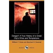 Danger! : A True History of a Great City's Wiles and Temptations by Howe, William F.; Hummel, Abraham H., 9781409957171