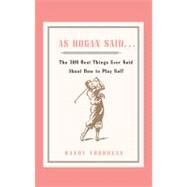 As Hogan Said . . . The 389 Best Things Anyone Said about How to Play Golf by Voorhees, Randy, 9781416577171