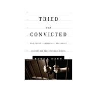 Tried and Convicted How Police, Prosecutors, and Judges Destroy Our Constitutional Rights by Cicchini, Michael D., JD, 9781442217171