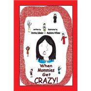 When Mommies Get Crazy! by Callander, Christina; Williams, Madeleine, 9781497527171