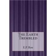 The Earth Trembled by Roe, Edward Payson, 9781507587171