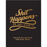 Shit Happens So Get Over It Uplifting Quotes for Bad Days by Unknown, 9781800077171