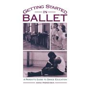 Getting Started in Ballet A Parent's Guide to Dance Education by Paskevska, Anna, 9780195117172